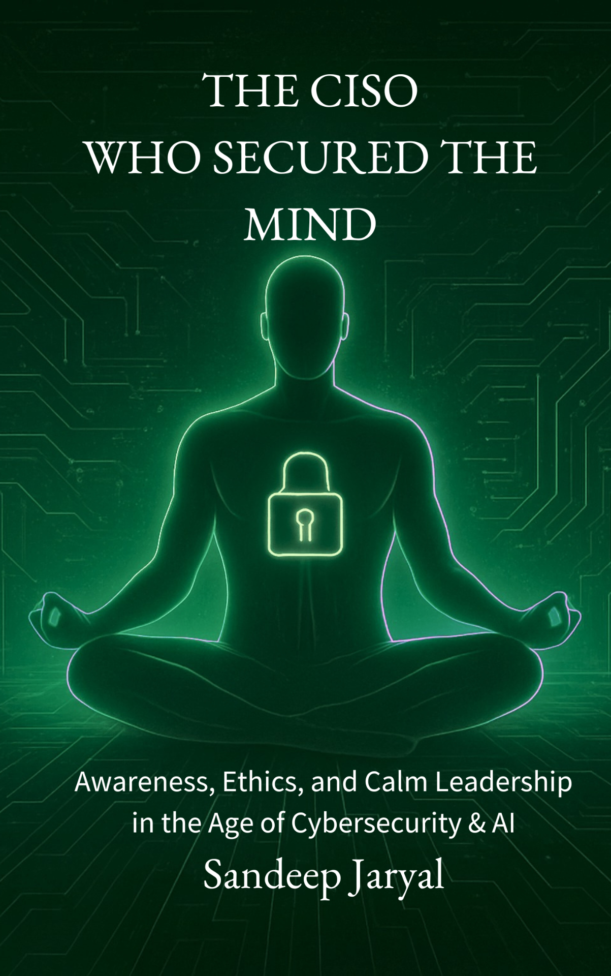 Cover of The CISO Who Secured the Mind by Sandeep Jaryal.